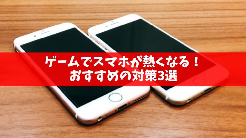 ゲームでスマホが熱くなる！おすすめの対策3選